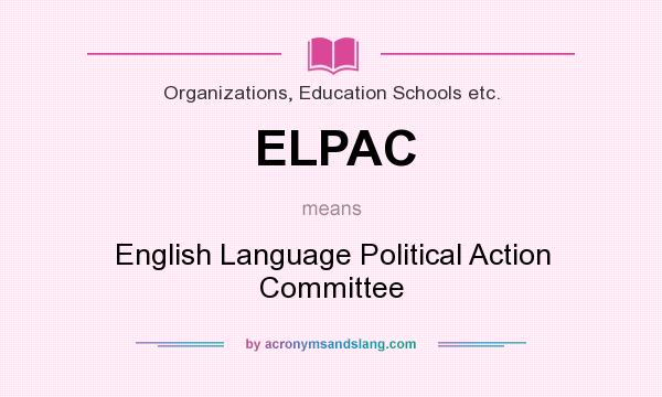 What does ELPAC mean? It stands for English Language Political Action Committee