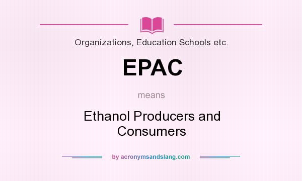 What does EPAC mean? It stands for Ethanol Producers and Consumers