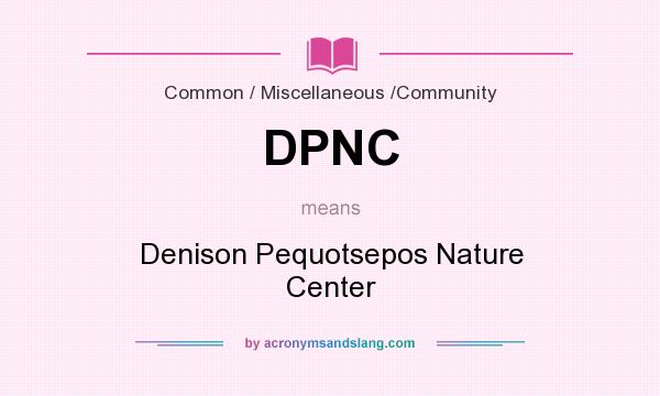 What does DPNC mean? It stands for Denison Pequotsepos Nature Center