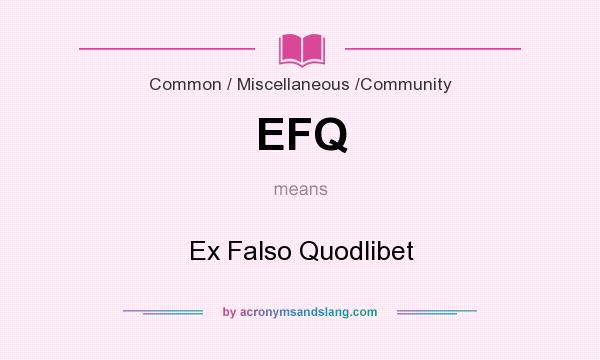 What does EFQ mean? It stands for Ex Falso Quodlibet