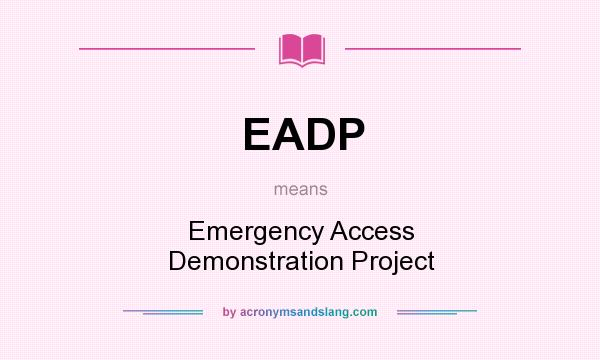 What does EADP mean? It stands for Emergency Access Demonstration Project