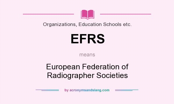 What does EFRS mean? It stands for European Federation of Radiographer Societies