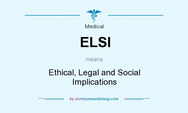What does ELSI mean? It stands for Ethical, Legal and Social Implications