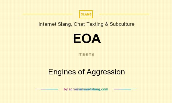 What does EOA mean? It stands for Engines of Aggression