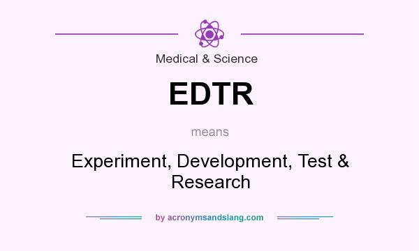 What does EDTR mean? It stands for Experiment, Development, Test & Research