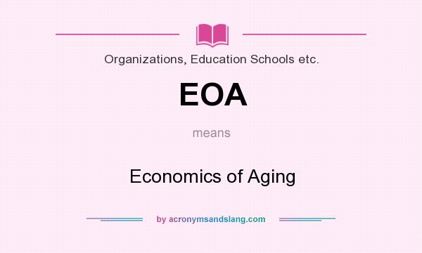 What does EOA mean? It stands for Economics of Aging