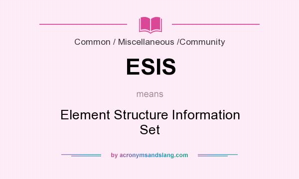 What does ESIS mean? It stands for Element Structure Information Set