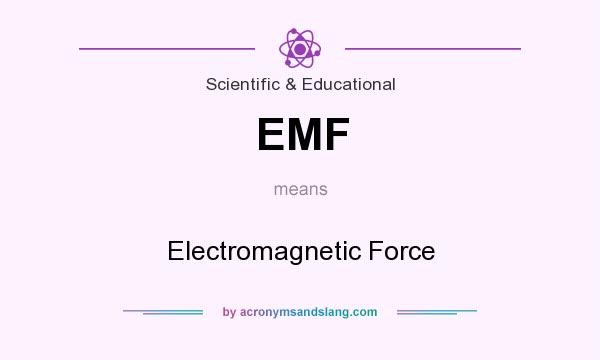 What does EMF mean? It stands for Electromagnetic Force