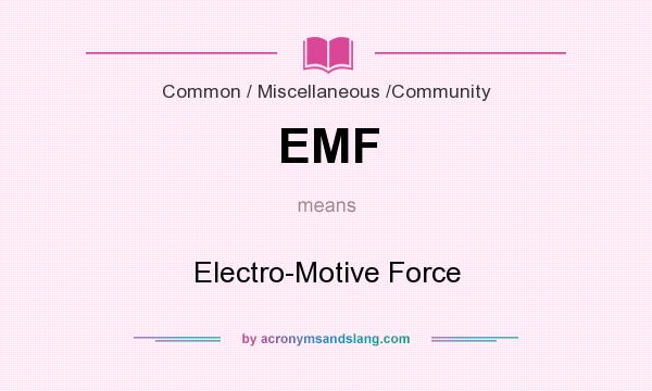 What does EMF mean? It stands for Electro-Motive Force