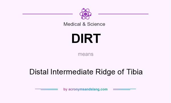 What does DIRT mean? It stands for Distal Intermediate Ridge of Tibia