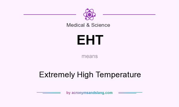 What does EHT mean? It stands for Extremely High Temperature
