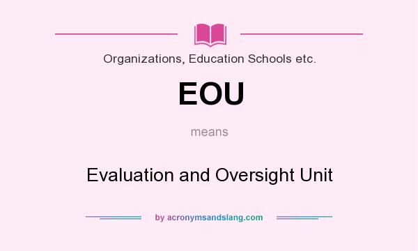 What does EOU mean? It stands for Evaluation and Oversight Unit