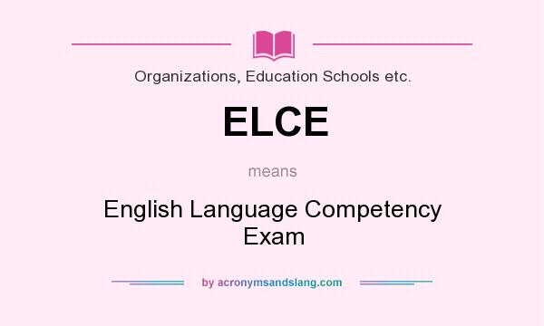 What does ELCE mean? It stands for English Language Competency Exam