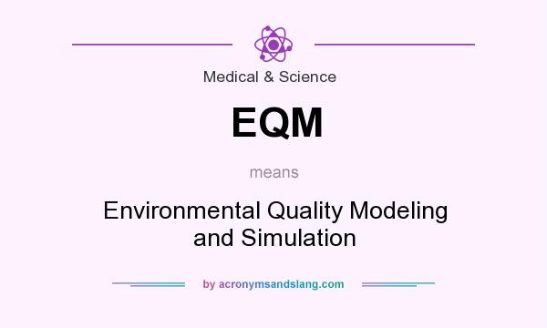 What does EQM mean? It stands for Environmental Quality Modeling and Simulation