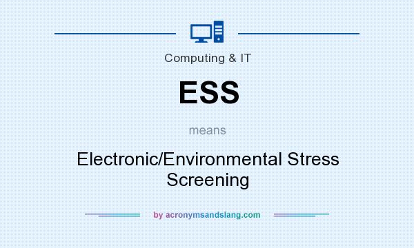 What does ESS mean? It stands for Electronic/Environmental Stress Screening