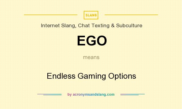What does EGO mean? It stands for Endless Gaming Options