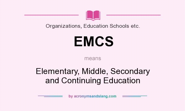 What does EMCS mean? It stands for Elementary, Middle, Secondary and Continuing Education
