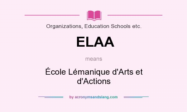 What does ELAA mean? It stands for École Lémanique d`Arts et d`Actions