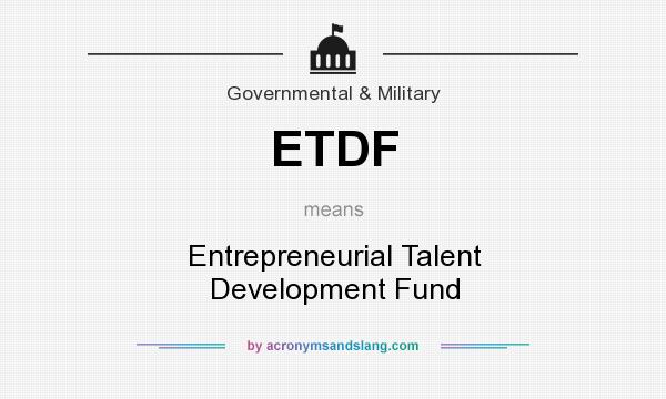 What does ETDF mean? It stands for Entrepreneurial Talent Development Fund