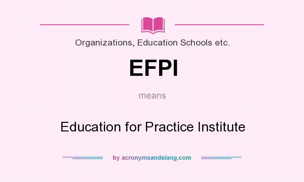 What does EFPI mean? It stands for Education for Practice Institute