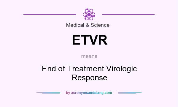 What does ETVR mean? It stands for End of Treatment Virologic Response