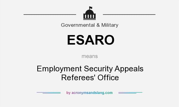 What does ESARO mean? It stands for Employment Security Appeals Referees` Office