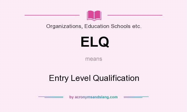 What does ELQ mean? It stands for Entry Level Qualification