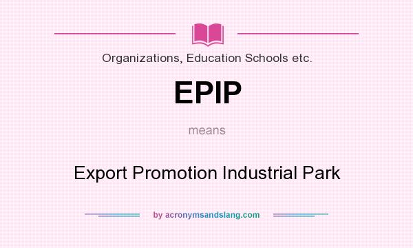 What does EPIP mean? It stands for Export Promotion Industrial Park