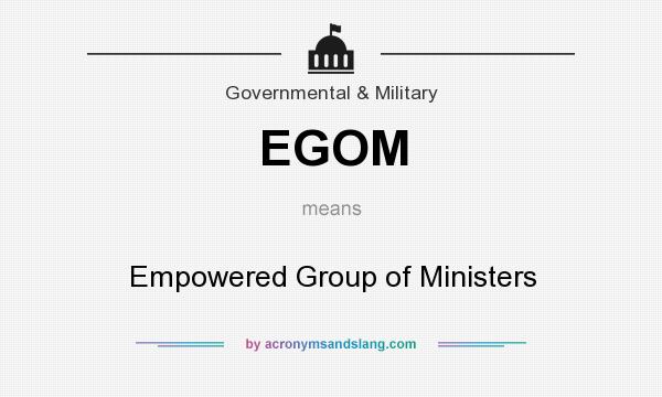 What does EGOM mean? It stands for Empowered Group of Ministers