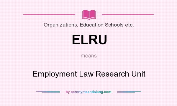 What does ELRU mean? It stands for Employment Law Research Unit