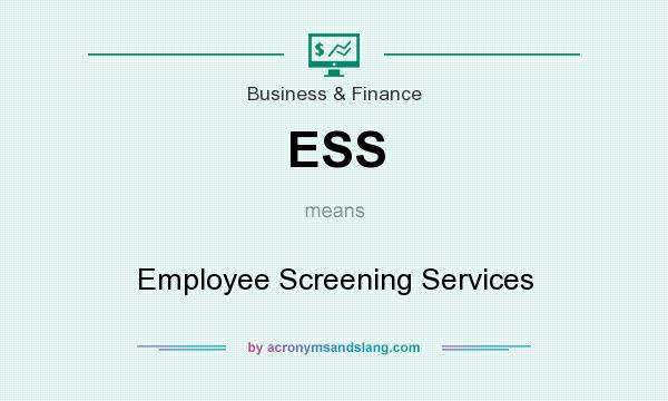 What does ESS mean? It stands for Employee Screening Services