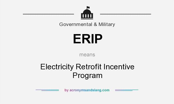 What does ERIP mean? It stands for Electricity Retrofit Incentive Program