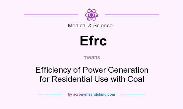What does Efrc mean? It stands for Efficiency of Power Generation for Residential Use with Coal