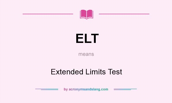 What does ELT mean? It stands for Extended Limits Test