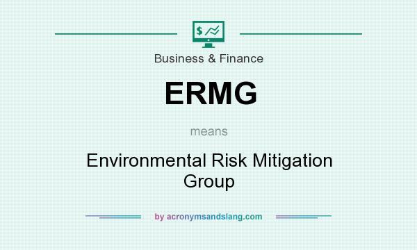 What does ERMG mean? It stands for Environmental Risk Mitigation Group