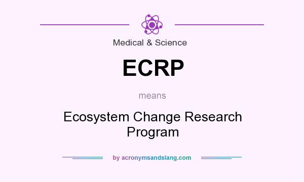 What does ECRP mean? It stands for Ecosystem Change Research Program