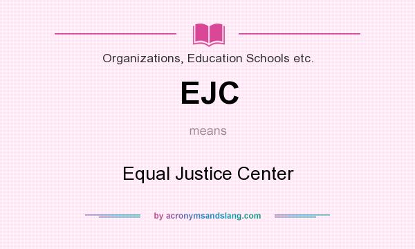 What does EJC mean? It stands for Equal Justice Center