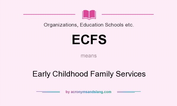 What does ECFS mean? It stands for Early Childhood Family Services