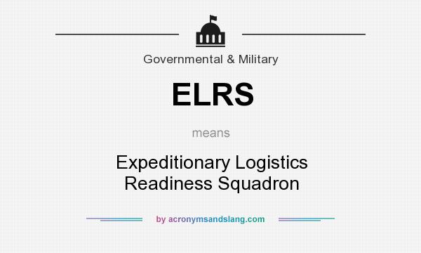 What does ELRS mean? It stands for Expeditionary Logistics Readiness Squadron