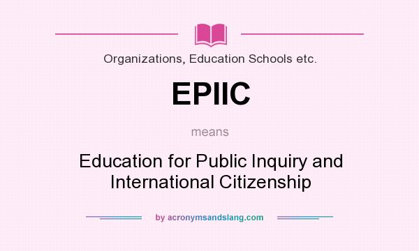 What does EPIIC mean? It stands for Education for Public Inquiry and International Citizenship