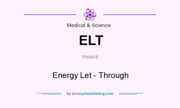 What does ELT mean? It stands for Energy Let - Through