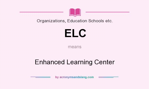 What does ELC mean? It stands for Enhanced Learning Center