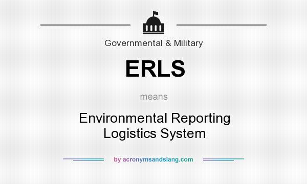 What does ERLS mean? It stands for Environmental Reporting Logistics System