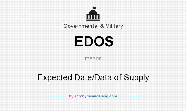 What does EDOS mean? It stands for Expected Date/Data of Supply