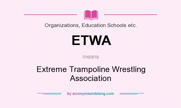 What does ETWA mean? It stands for Extreme Trampoline Wrestling Association
