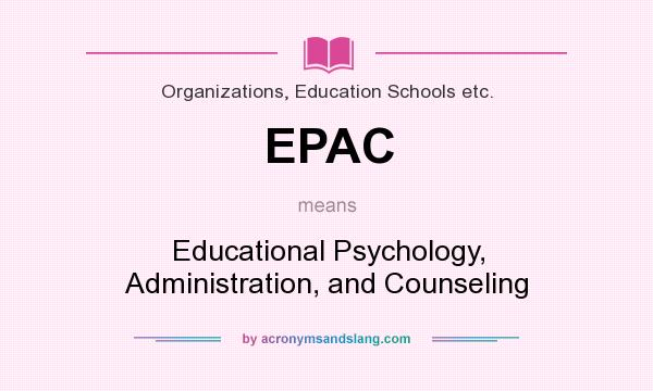What does EPAC mean? It stands for Educational Psychology, Administration, and Counseling
