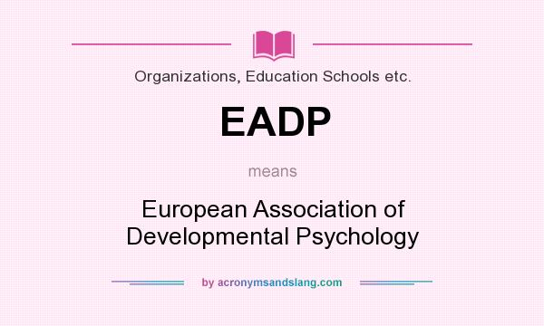 What does EADP mean? It stands for European Association of Developmental Psychology