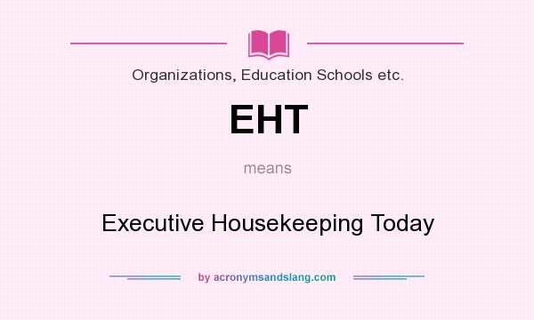 What does EHT mean? It stands for Executive Housekeeping Today