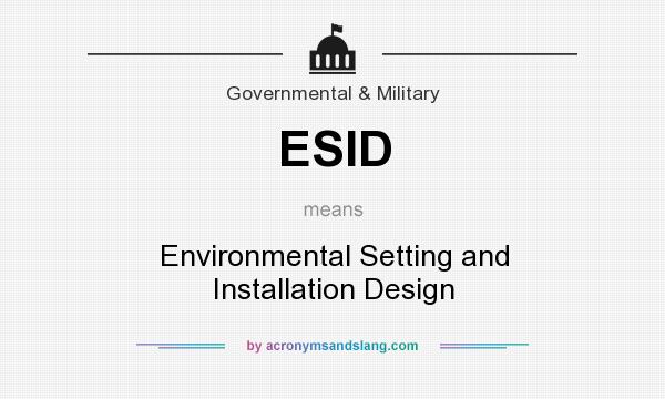 What does ESID mean? It stands for Environmental Setting and Installation Design