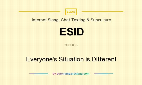 What does ESID mean? It stands for Everyone`s Situation is Different
